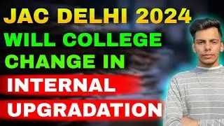 Will College Change in Internal Upgradation JAC DELHI 2024 ? Watch This