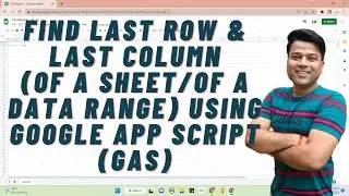 Find Last Row & Last Column (of A Sheet/of A Data Range) Using Google App Script (GAS) @ExcelSujeet