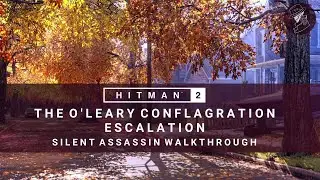 HITMAN 2 | The O'Leary Conflagration | Escalation | Level 1-3 | Silent Assassin | Walkthrough