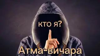 О практике атма-вичара ч. 1. КТО Я? - фундаментальный вопрос.