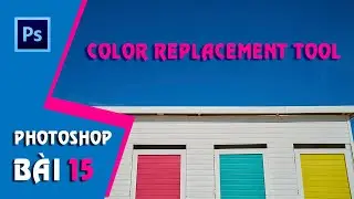 Học Photoshop CS6 | Bài 15: Color Replacement Tool (Beginner)