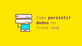 Como armazenar e persistir dados no front-end com o localStorage | JavaScript