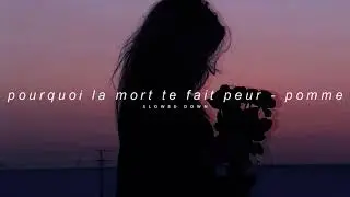 pourquoi la mort te fait peur - pomme (slowed down)