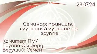 Семинар DAA: Принципы служения/служение на группе. Ведущий: Семён. Комитет ПМ/Оксфорд 28.07.2024 г.