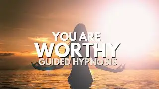 You are Worthy - Hypnosis for Self Love and Self Worth