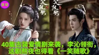 40集古装爱情剧来袭，李沁领衔，这剧熬夜也得看《一笑随歌》