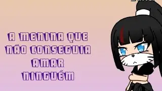 A menina que não conseguia amar ninguém || parte 1