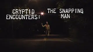 Cryptid Encounters: The Snapping Man