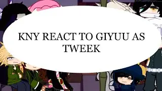 KNY REACTS TO GIYUU AS TWEEK {creek} [spxkny]