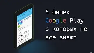 5 фишек Google Play о которых не все знают
