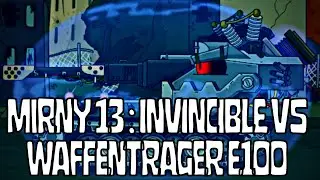 Mirny 13 : Invincible vs Waffentrager E100 @HomeAnimations