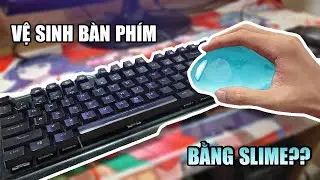 Thử dùng Slime để vệ sinh bàn phím, Liệu có hiệu quả như lời đồn???