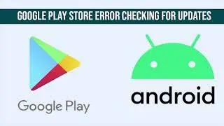 Google Play Store Error Checking for Update or cant update apps