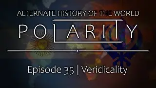 Polarity | Alternate History of the World: Episode 35 - Veridicality
