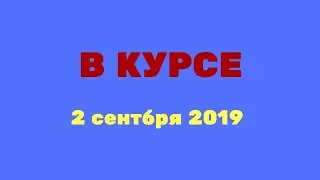 В курсе. Выпуск от 2 сентября 2019