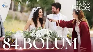 Üç Kız Kardeş 84. Bölüm - Full Bölüm FİNAL
