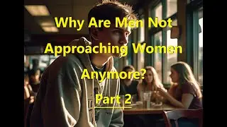Why Men Aren't Approaching Women || Part 2 ||