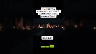 Когда кричали русских нагиляку очень сильно!