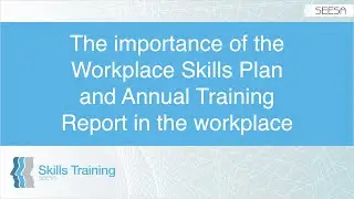 The importance of the Workplace Skills Plan and Annual Training Report in the workplace.