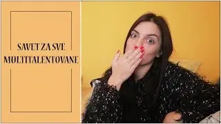 ,,Ljudi koji su multitalentovani NE TREBA da slušaju sebe, jer ih to NIGDE NE DOVODI!