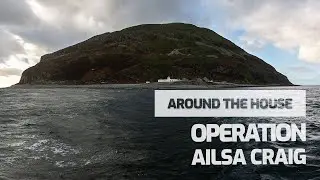 Around the House: Operation Ailsa Craig