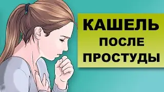 КАШЕЛЬ ПОСЛЕ ПРОСТУДЫ. Что делать, если кашель не проходит