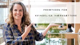 Livet som fremtidsforsker - Fremtiden for Kvindelige iværksættere, med fremtidsforsker Anne Skare