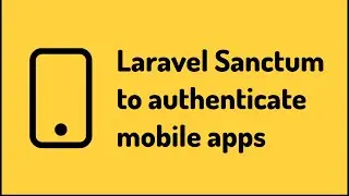 Authenticate mobile applications with Laravel Sanctum
