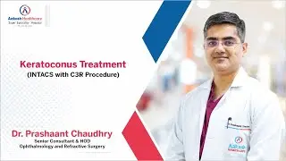 Keratoconus Treatment (INTACS with C3R Procedure) | Dr. Prashaant Chaudhry | Aakash Healthcare