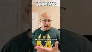 Onboarding a New Universe Part 6.5