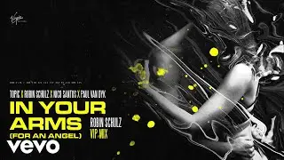 Topic, Robin Schulz, Nico Santos, Paul van Dyk - In Your Arms (For An Angel) (Robin Schulz VIP Mix)