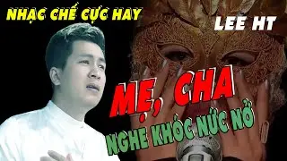 NHẠC CHẾ LEE HT -  Cha Mẹ Giàu Con Thông Thả, Cha Mẹ Nghèo Con Vất Vã Gian Nan - Nghe Đi Rồi Khóc