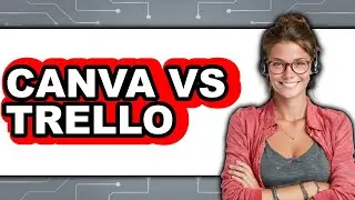 Canva Vs Trello - Which Is Better?