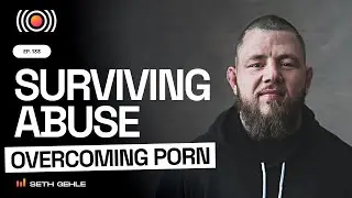 Surviving Abuse and Overcoming Porn. A Story of Resilience.