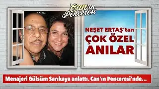 NEŞET ERTAŞ'TAN ÇOK ÖZEL ANILAR / Menajeri Gülsüm Sarıkaya anlattı. Can'ın Penceresi'nde...