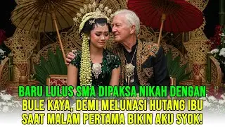 Baru Lulus SMA Dipaksa Nikah Dengan Bule Tua Demi Lunasi Utang, Malam Pertamanya Bikin Syok!