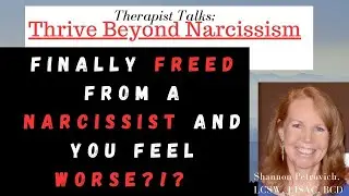 Finally Freed from a Narcissist, and You Feel WORSE?!?