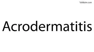 Pronounce Acrodermatitis