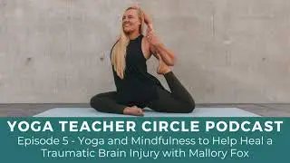 Episode 5 - Yoga and Mindfulness to Help Heal a Traumatic Brain Injury with Mallory Fox