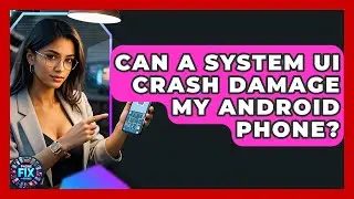 Can A System UI Crash Damage My Android Phone? - Phone Fix and Features