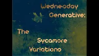 Wednesday Generative:  The Sycamore Variations (evolving variations on a theme)