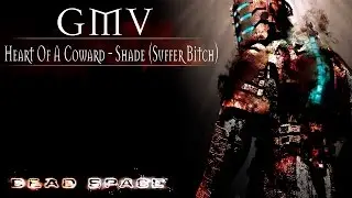 GMV Dead Space (Heart Of A Coward - Shade (Suffer Bitch))