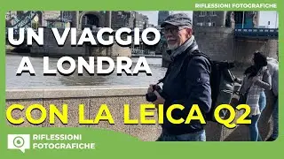 UN VIAGGIO A LONDRA CON LEICA Q2 : UNA COMPAGNA DI VIAGGIO IDEALE