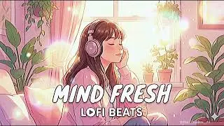 Mind fresh Lofi beats 🌙 | Calm Chill Beats for Late Night | Relax • Study • Sleep