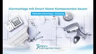 Alarmanlage mit Smart Home Komponenten bauen - Videoreihe Alarmanlage - Einleitung