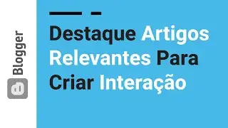 04 | Destaque seus Artigos mais Relevantes para Criar Interação no Blogger