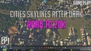 Cities Skylines After Dark Gameplay - Ep. 1 - Road to 20k Population