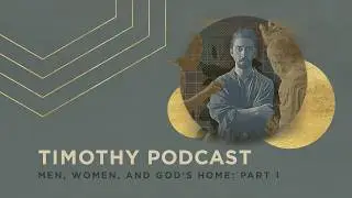 1 Timothy 2-3 | Men, Women, and Leadership in God's Home Part 1 | Podcast