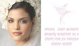 VIGILIA DELLE NOZZE , LA TUA BEAUTY ROUTINE LAST MINUTE IN 5 STEPS ;)