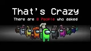 Among Us || That's Crazy, there are 0 People who asked - HQ version